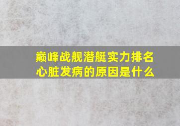 巅峰战舰潜艇实力排名 心脏发病的原因是什么